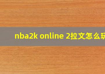 nba2k online 2拉文怎么玩